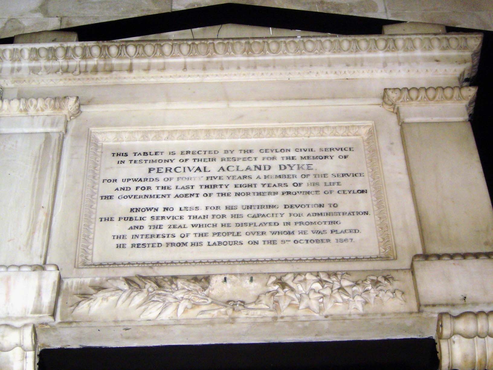 "This tablet is erected by the Ceylon Civil Service in testimony of their respect for the memory of Percival Acland Dyke, for upwards of 45